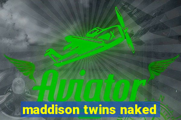 maddison twins naked